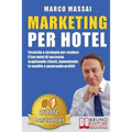 Marketing Per Hotel: Tecniche e strategie per rendere il tuo hotel di successo, acquisendo clienti, aumentando le vendite e generando profitti