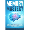 Memory Mastery: A Practical Guide to Remembering More. Train Your Brain With Simple Techniques for a More Fulfilling Life