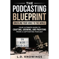 The Podcasting Blueprint: Unveiling Your Voice To The World