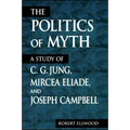 The Politics of Myth: A Study of C. G. Jung, Mircea Eliade, and Joseph Campbell