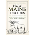 How Maine Decides: An Insider's Guide to How Ballot Measures Are Won and Lost