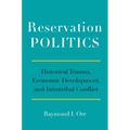 Reservation Politics: Historical Trauma, Economic Development, and Intratribal Conflict