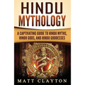Hindu Mythology: A Captivating Guide to Hindu Myths, Hindu Gods, and Hindu Goddesses