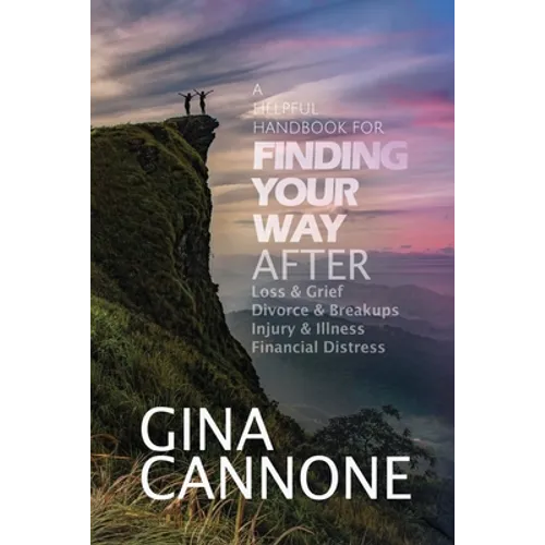 Finding Your Way: AFTER Loss and Grief, Divorce and Relationship Breakups, Injury and Illness, and Financial Distress