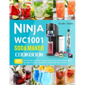 Ninja WC1001 Soda Maker Cookbook: 365 Days of Homemade Soda Recipes, Crafting Fruit Sodas, Fizzy Juices, Sparkling Waters, Root Beers, Cola Brews, Her