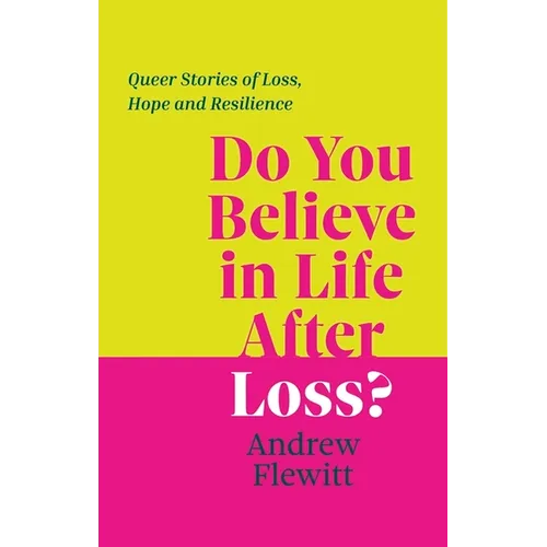 Do You Believe in Life After Loss?: Queer Stories of Loss, Hope and Resilience