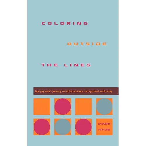 Coloring Outside the Lines: One Gay Man's Journey to Self-Acceptance and Spiritual Awakening
