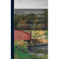 The Mohawk Trail: Its History And Course, With Map And Illustrations, Together With An Account Of Fort Massachusetts And Of The Early Tu