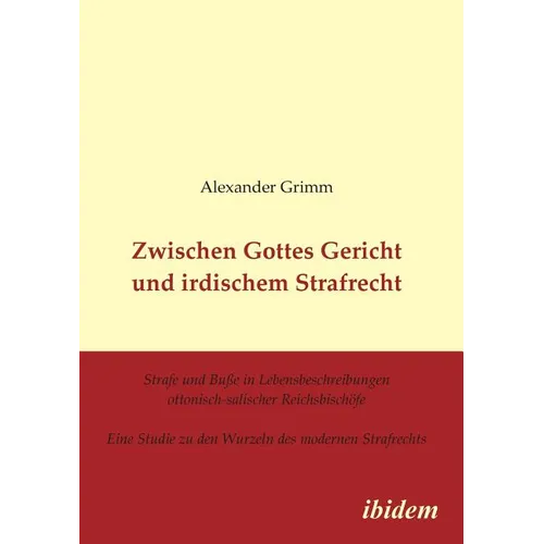 Zwischen Gottes Gericht und irdischem Strafrecht. Strafe und Buße in Lebensbeschreibungen ottonisch-salischer Reichsbischöfe. Eine Studie zu den Wurze