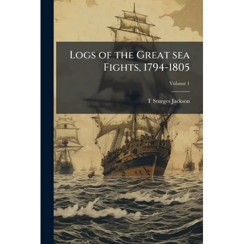 Logs of the Great sea Fights, 1794-1805