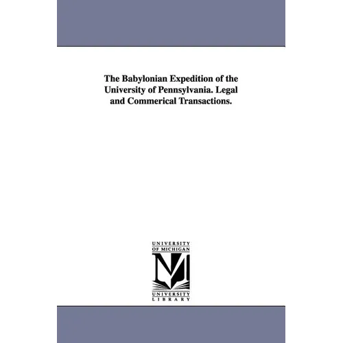 The Babylonian Expedition of the University of Pennsylvania. Legal and Commerical Transactions.