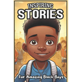 Inspiring Stories For Amazing Black Boys: 40 Motivational Tales of Courage, Perseverance, Problem-Solving, and Friendship