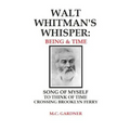 Walt Whitman's Whisper: Being & Time: Song of Myself, To Think About Time, Crossing Brooklyn Ferry