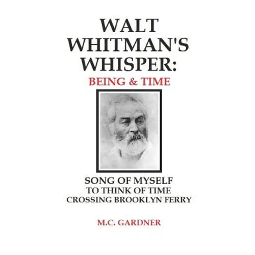 Walt Whitman's Whisper: Being & Time: Song of Myself, To Think About Time, Crossing Brooklyn Ferry