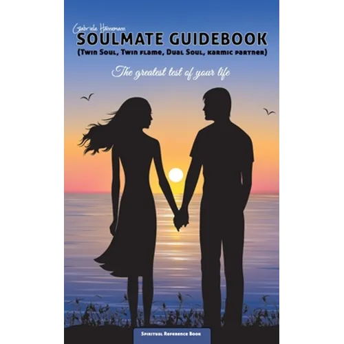 Soulmate Guidebook (Twin Soul, Twin Flame, Dual Soul, Karmic Partner): The greatest test of your life