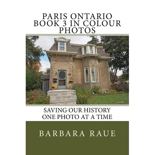 Paris Ontario Book 3 in Colour Photos: Saving Our History One Photo at a Time