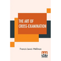 The Art Of Cross-Examination: With The Cross-Examinations Of Important Witnesses In Some Celebrated Cases