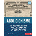 Abolicionismo (Abolitionism): El Movimiento Para Eliminar La Esclavitud (the Movement to End Slavery)