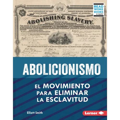 Abolicionismo (Abolitionism): El Movimiento Para Eliminar La Esclavitud (the Movement to End Slavery)