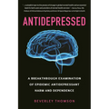 Antidepressed: A Breakthrough Examination of Epidemic Antidepressant Harm and Dependence