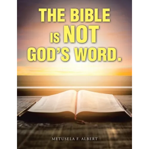 The Bible Is Not God's Word.