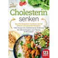 Cholesterin senken: Das XXL Cholesterin Kochbuch mit 123 leckeren und gesunden Rezepten. Voller Genuss trotz cholesterinarmer Ernährung! Inkl. Nährwer