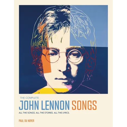 The Complete John Lennon Songs: All the Songs. All the Stories. All the Lyrics.