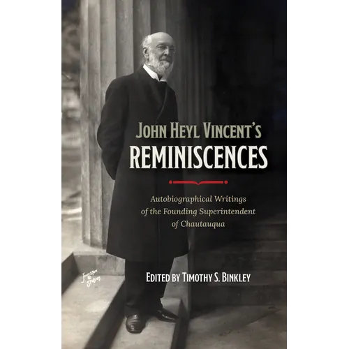 John Heyl Vincent's Reminiscences: Autobiographical Writings of the Founding Superintendent of Chautauqua