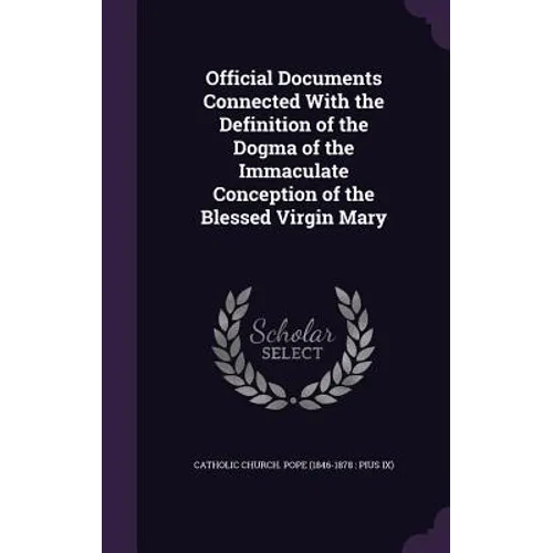 Official Documents Connected With the Definition of the Dogma of the Immaculate Conception of the Blessed Virgin Mary