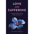 Love and Suffering: A Spiritual Guide for Helpers, Healers, and Humans