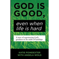 God Is Good, Even When Life Is Hard: A Story of Experiencing God's Goodness in the Midst of Hardships