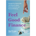 Feel-Good Finance: Untangle Your Relationship with Money for Better Mental, Emotional, and Financial Well-Being