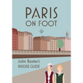 Paris on Foot: John Baxter's Insider Guide