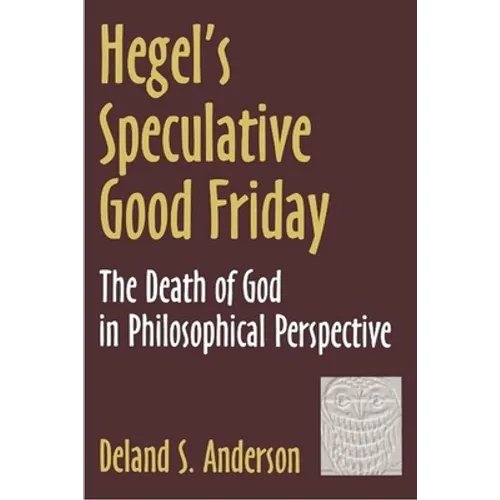 Hegel's Speculative Good Friday: The Death of God in Philosophical Perspective