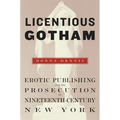 Licentious Gotham: Erotic Publishing and Its Prosecution in Nineteenth-Century New York