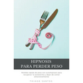 Hipnosis para perder peso: Pérdida rápida de peso con autohipnosis para recuperar la autoestima y dejar de comer emocionalmente