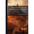 Ensayos Religiosos Politicos Y Literarios Por, 1...
