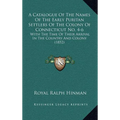 A Catalogue Of The Names Of The Early Puritan Settlers Of The Colony Of Connecticut No. 4-6: With The Time Of Their Arrival In The Country And Colony