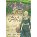 Biblical WOMEN OF INFLUENCE: Portraits of Courage, Determination, and Faithfulness
