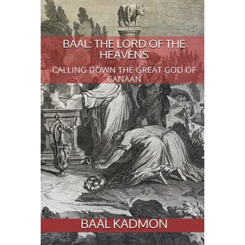 Baal: The Lord of the Heavens: Calling Down the Great God of Canaan
