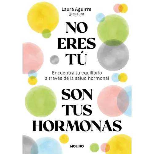 No Eres Tú, Son Tus Hormonas. Encuentra Tu Equilibrio a Través de la Salud Hormonal / It Isn't You, It's Your Hormones