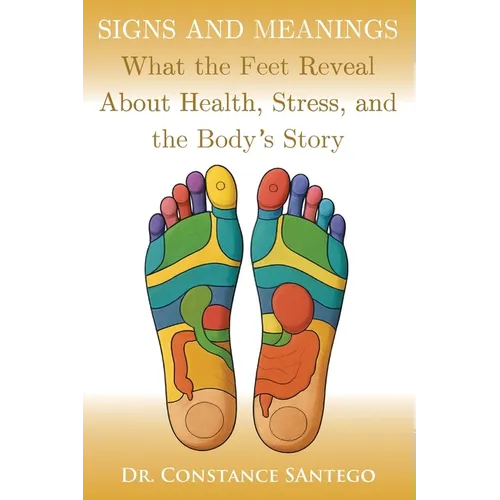 Signs and Meanings: What the Feet Reveal About Health, Stress, and the Body's Story
