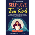 The Power of Self-Love for Teen Girls: 7 Simple Techniques To Fight Peer Pressure, Overcome Stress & Anxiety, Set Firm Boundaries, And Empower Yoursel