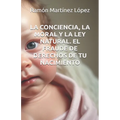 La Conciencia, La Moral Y La Ley Natural. El Fraude de Derechos de Tu Nacimiento.