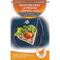Solución Para La Presión Sanguínea: 30 Alimentos Naturales Comprobados Para Controlar, Bajar La Presión Arterial Alta Sin Medicación (Libro En Español