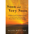 Soon and Very Soon: A Biblical and Theological Study of the Events Surrounding Jesus Christ's Second Coming