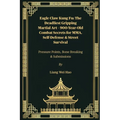 Eagle Claw Kung Fu: The Deadliest Gripping Martial Art - 900-Year-Old Combat Secrets for MMA, Self-Defense & Street Survival: Pressure Points, Bone Br