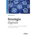 Stratégie digitale: Comment acquérir, convertir et fidéliser vos clients sur le Web