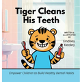 Tiger Cleans His Teeth: Empower Children to Build Healthy Dental Habits
