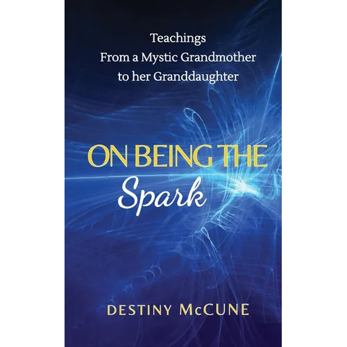 On Being the Spark: Teachings from a Mystic Grandmother to her Granddaughter